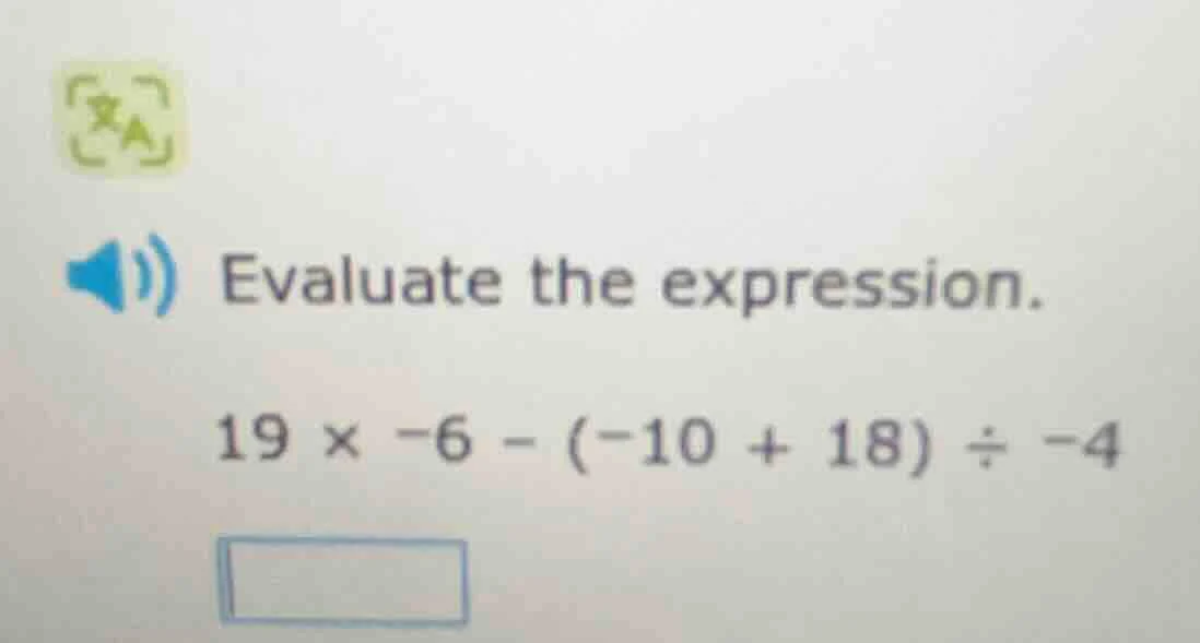 evaluate the expression. 19 × -6 - (-10 + 18) ÷ -4