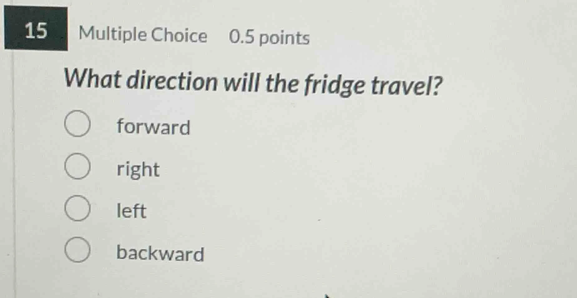 15 multiple choice 0.5 points what direction will the fridge travel? fo…