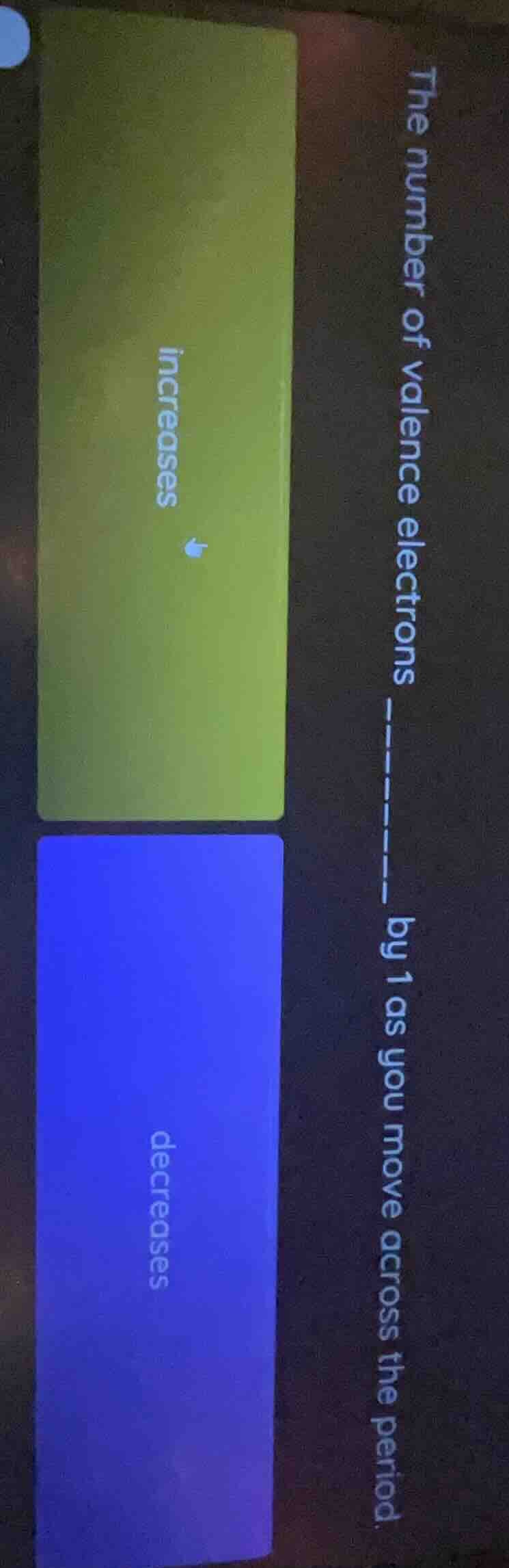 the number of valence electrons ------- by 1 as you move across the per…