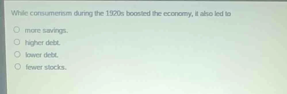 while consumerism during the 1920s boosted the economy, it also led to …