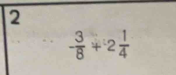 2 $-\frac{3}{8} + 2\frac{1}{4}$