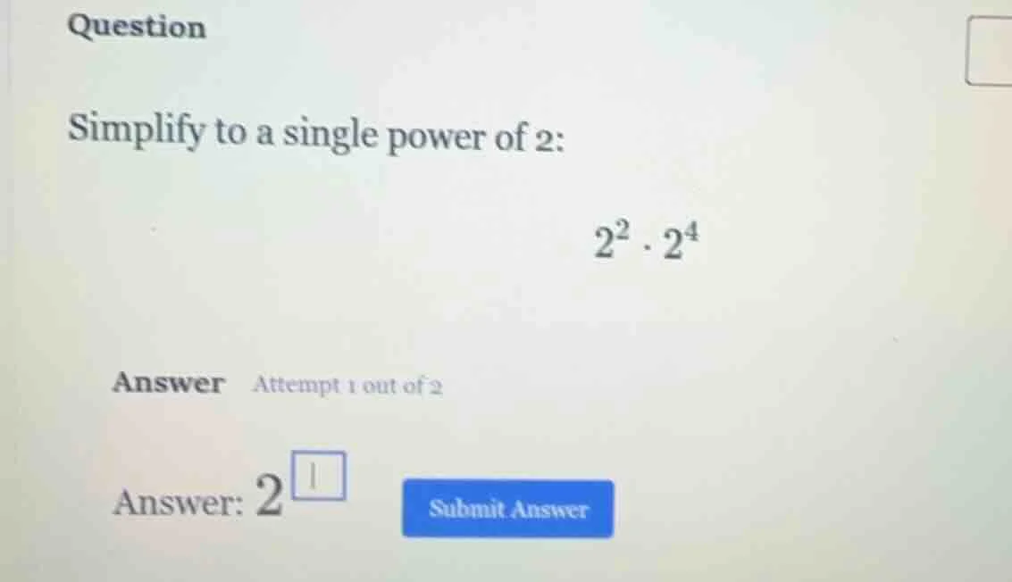 question simplify to a single power of 2: $2^2 \\cdot 2^4$ answer attem…
