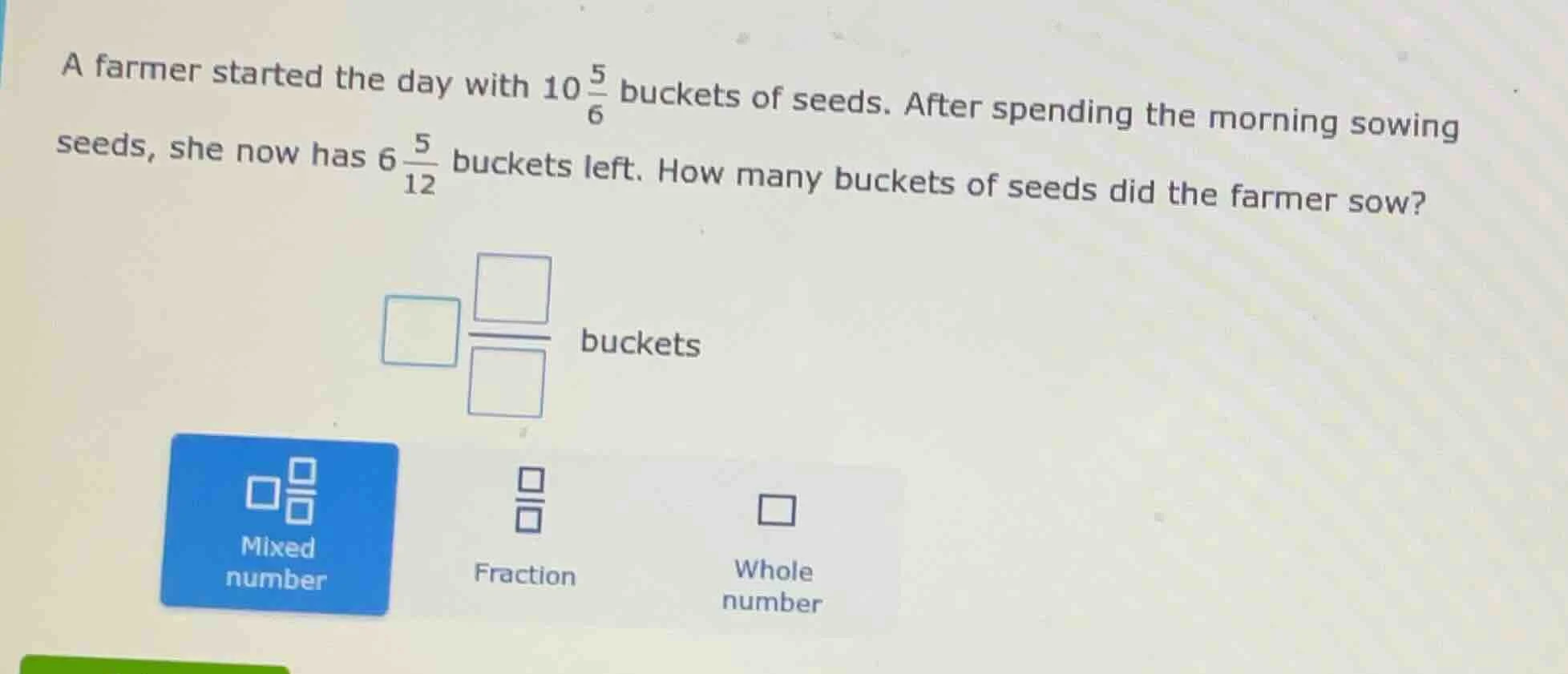 a farmer started the day with $10\\frac{5}{6}$ buckets of seeds. after …