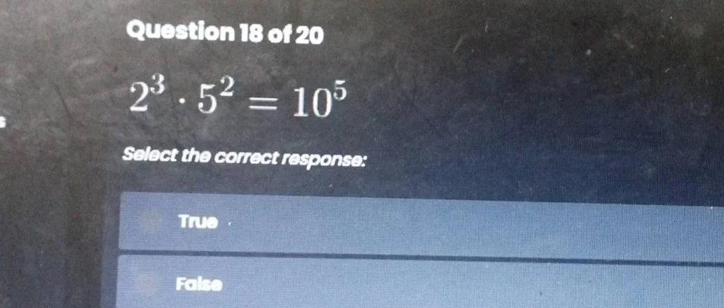 question 18 of 20 $2^3 \\cdot 5^2 = 10^5$ select the correct response: …
