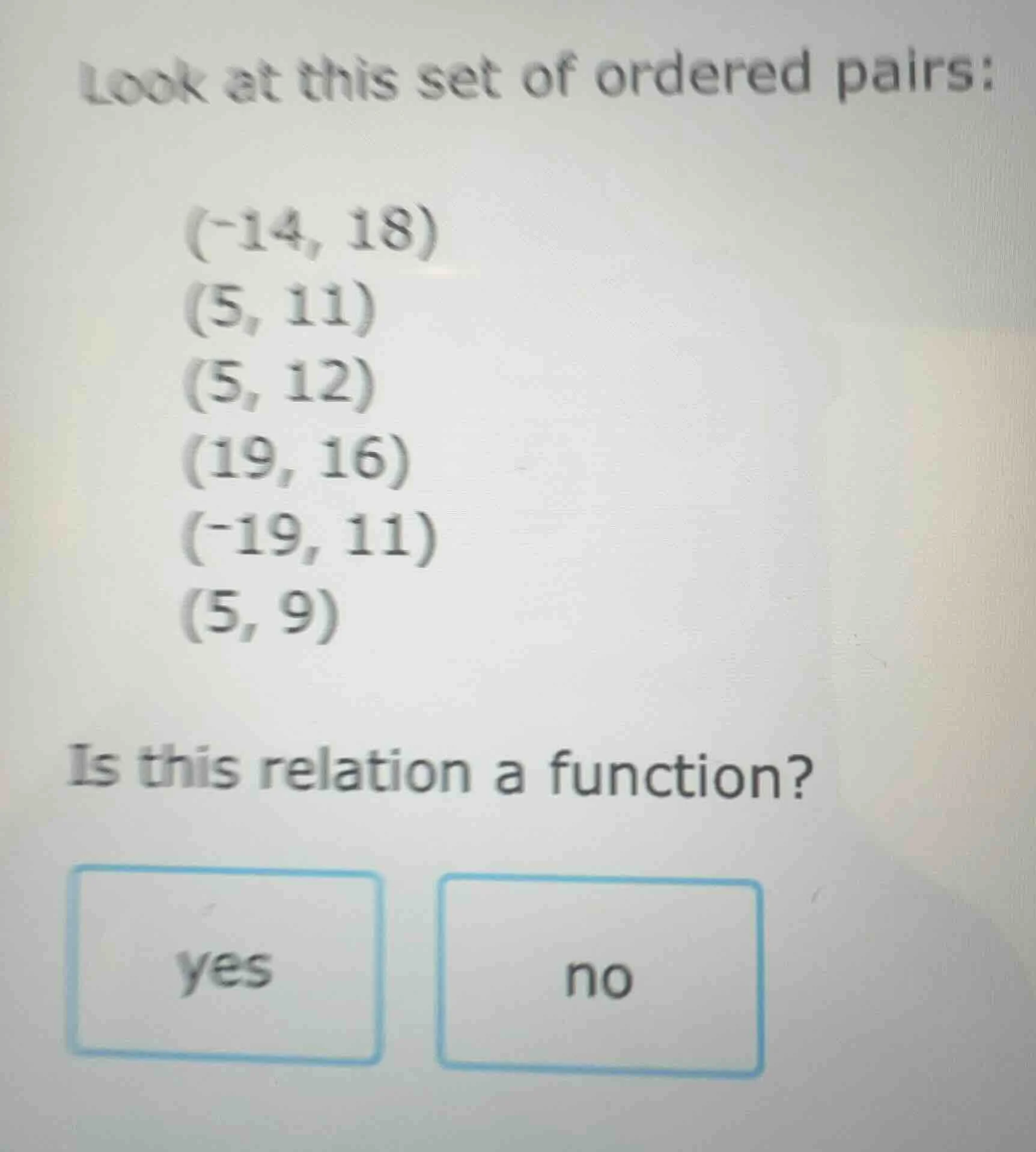 look at this set of ordered pairs: (-14, 18) (5, 11) (5, 12) (19, 16) (…