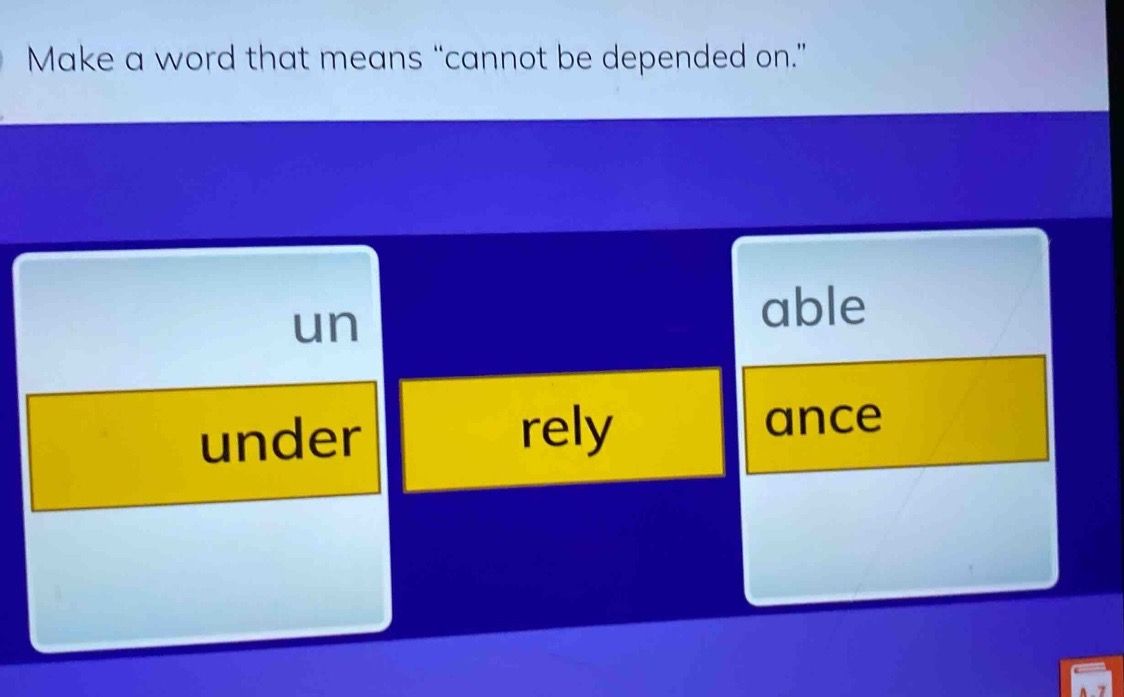 make a word that means \cannot be depended on.\ un under rely able ance