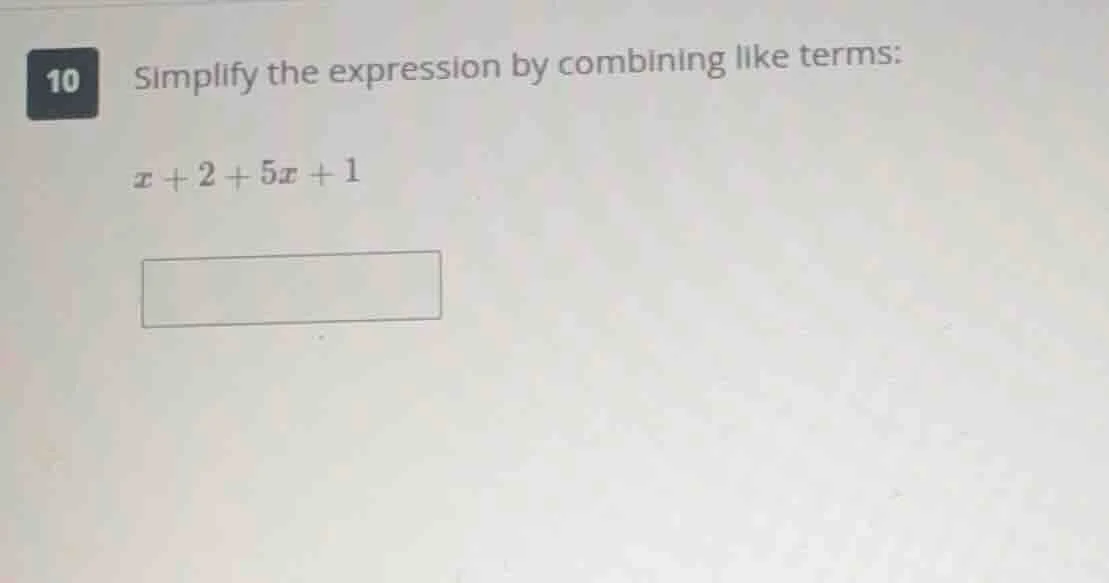 10 simplify the expression by combining like terms: ( x + 2 + 5x + 1 )