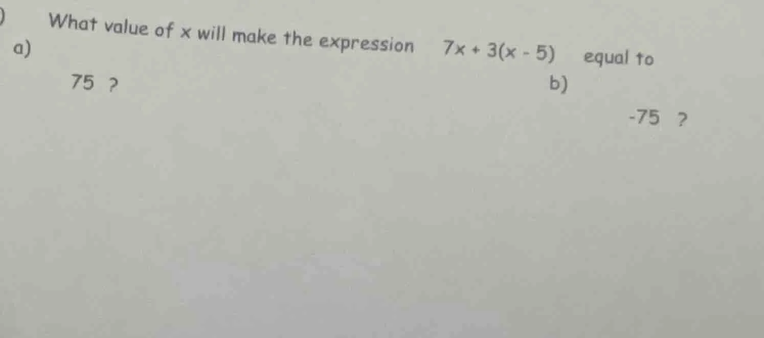 a) what value of x will make the expression $7x + 3(x - 5)$ equal to 75…