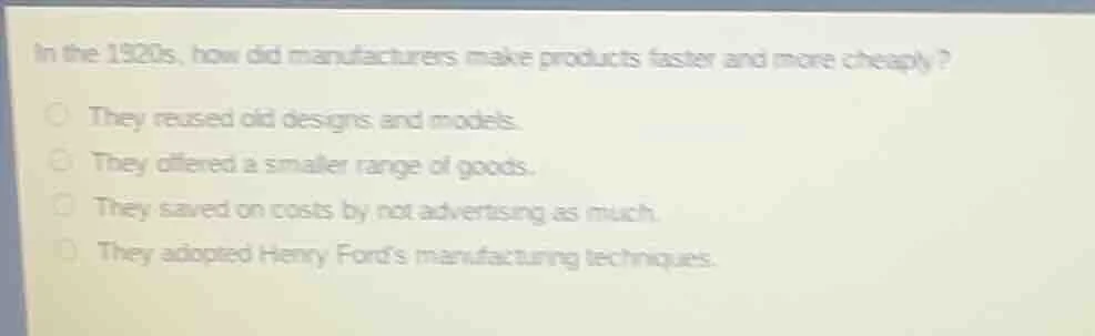 in the 1920s, how did manufacturers make products faster and more cheap…