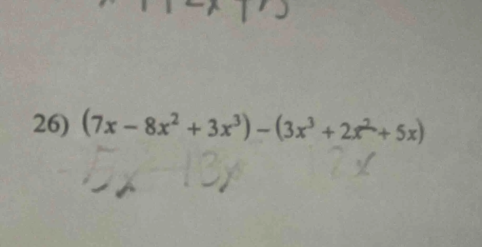 26) $(7x - 8x^2 + 3x^3) - (3x^3 + 2x^2 + 5x)$