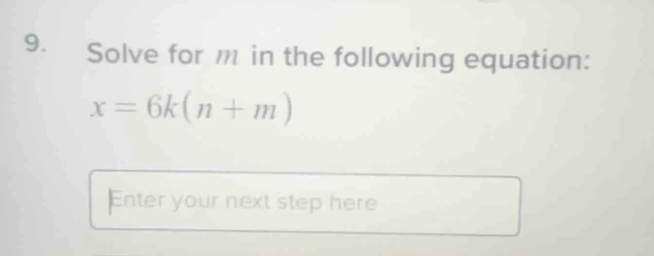 9. solve for m in the following equation: x = 6k(n + m) enter your next…