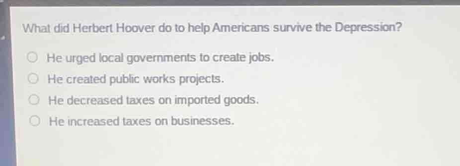 what did herbert hoover do to help americans survive the depression? he…