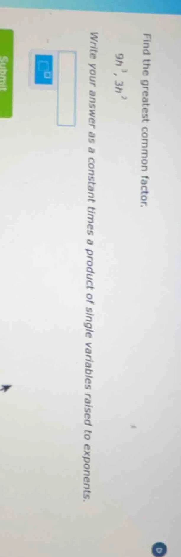 find the greatest common factor. 9h , 3h² write your answer as a consta…