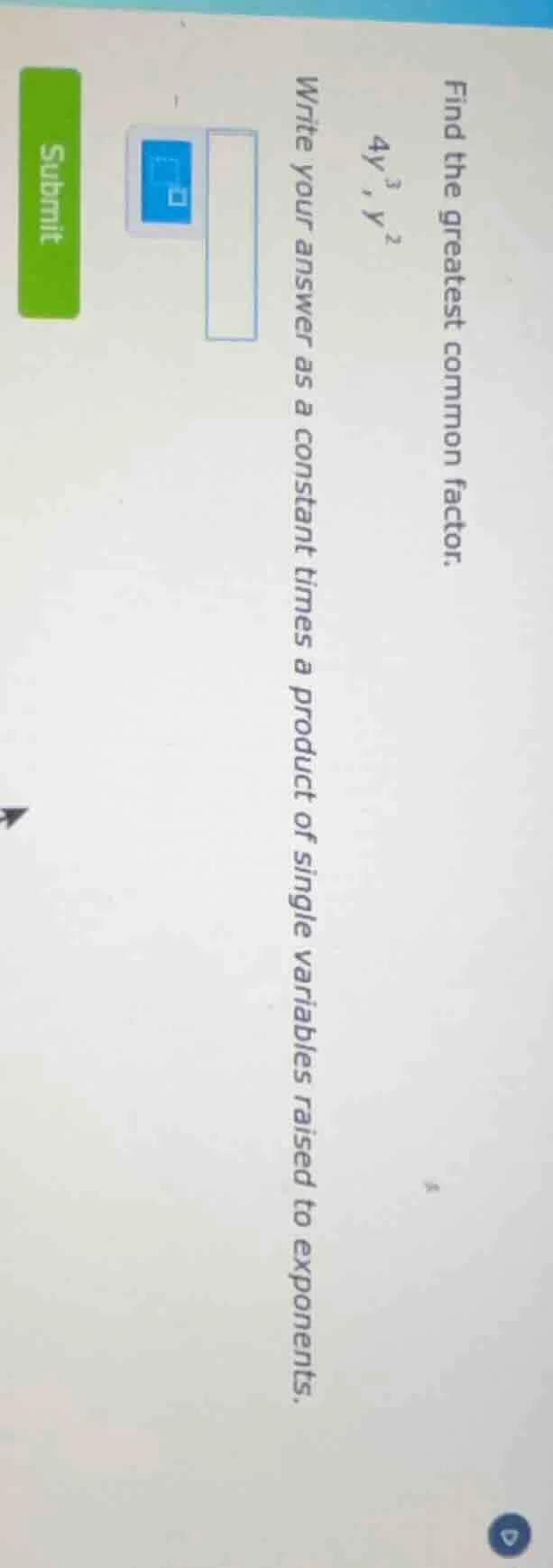 find the greatest common factor. $4y^{3}$, $y^{2}$ write your answer as…