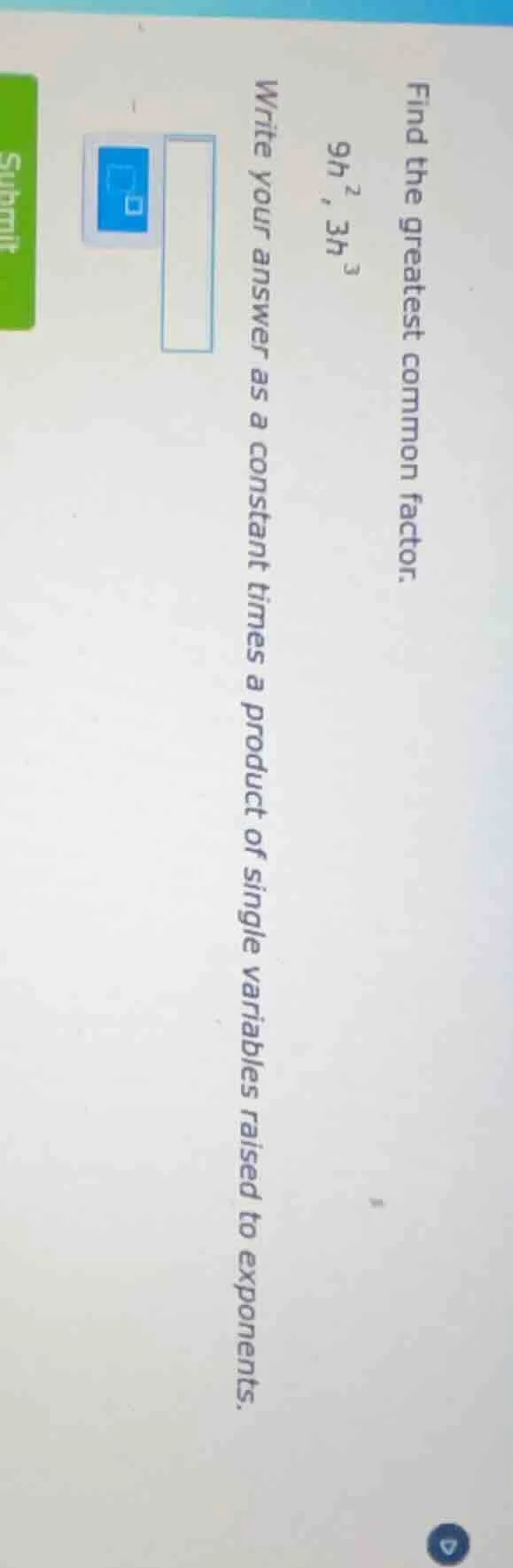 find the greatest common factor. 9h², 3h³ write your answer as a consta…