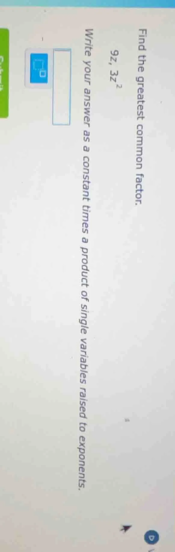 find the greatest common factor. 9z, 3z² write your answer as a constan…