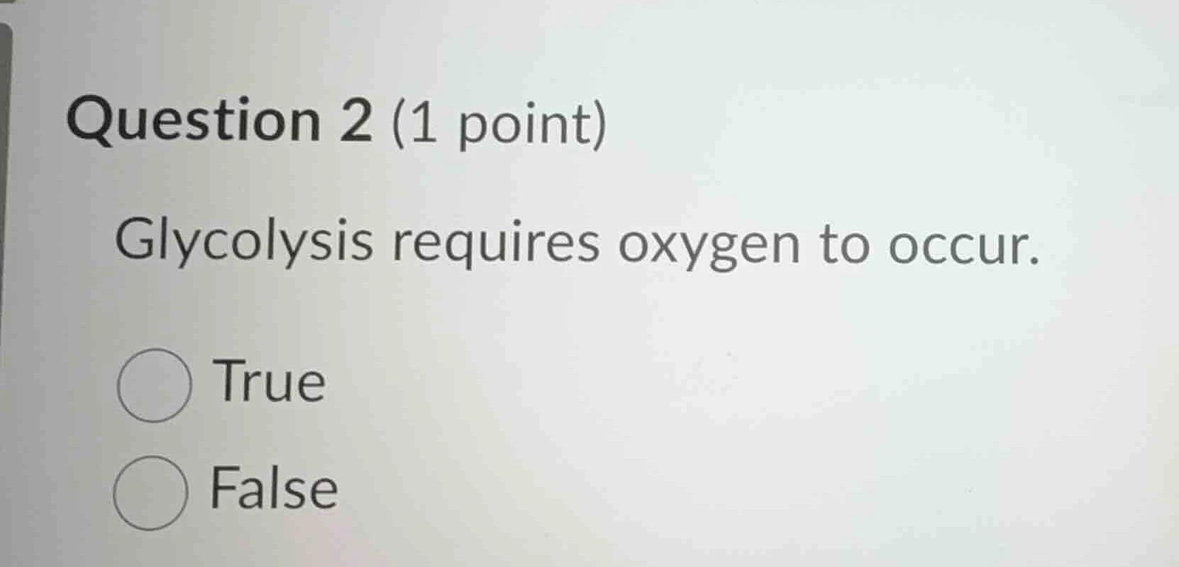 question 2 (1 point) glycolysis requires oxygen to occur. true false