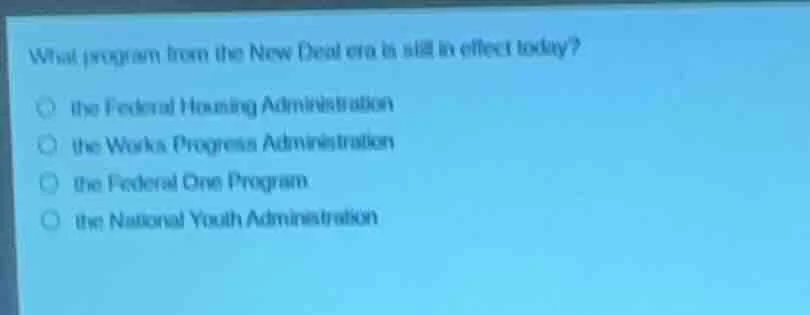 what program from the new deal era is still in effect today? ○ the fede…