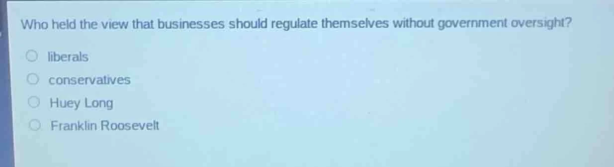 who held the view that businesses should regulate themselves without go…