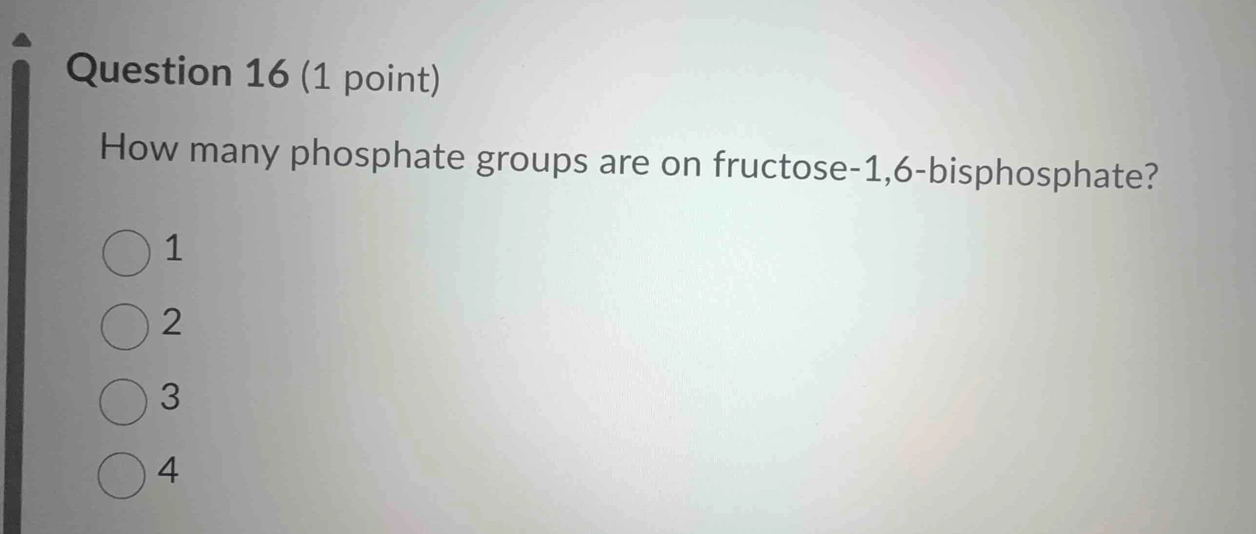 question 16 (1 point) how many phosphate groups are on fructose-1,6-bis…