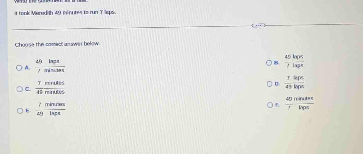 write the statement as a rate. it took meredith 49 minutes to run 7 lap…