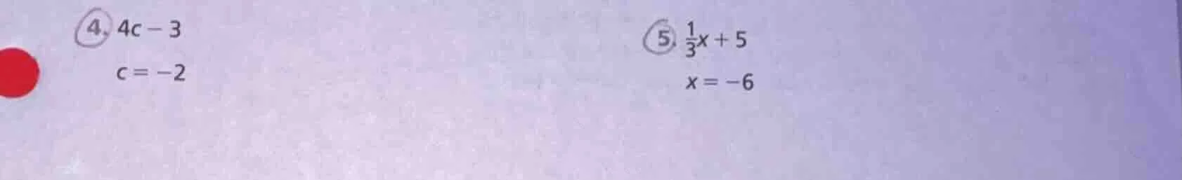 4. $4c - 3$ $c = -2$ 5. $\frac{1}{3}x + 5$ $x = -6$