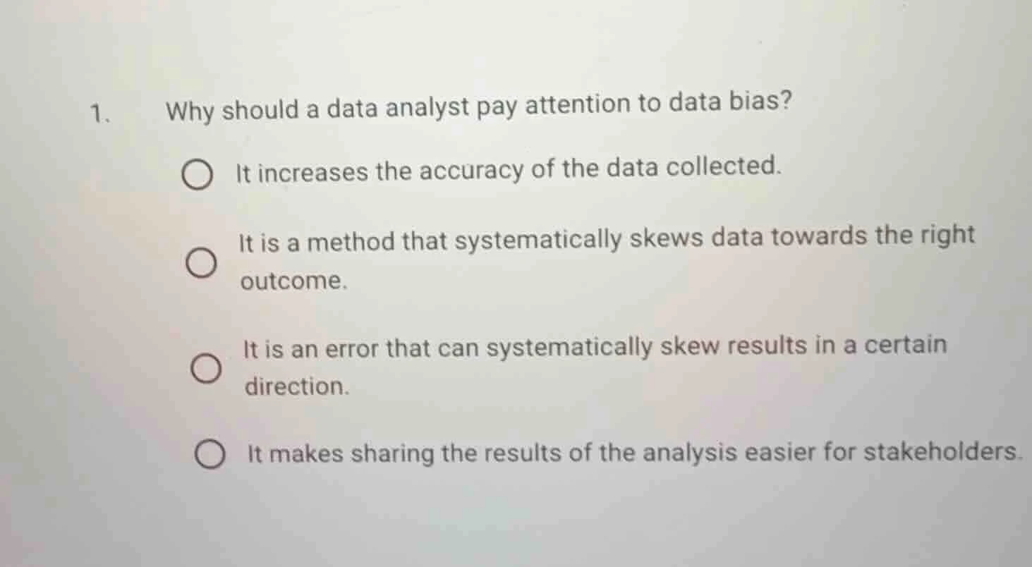 1. why should a data analyst pay attention to data bias? it increases t…