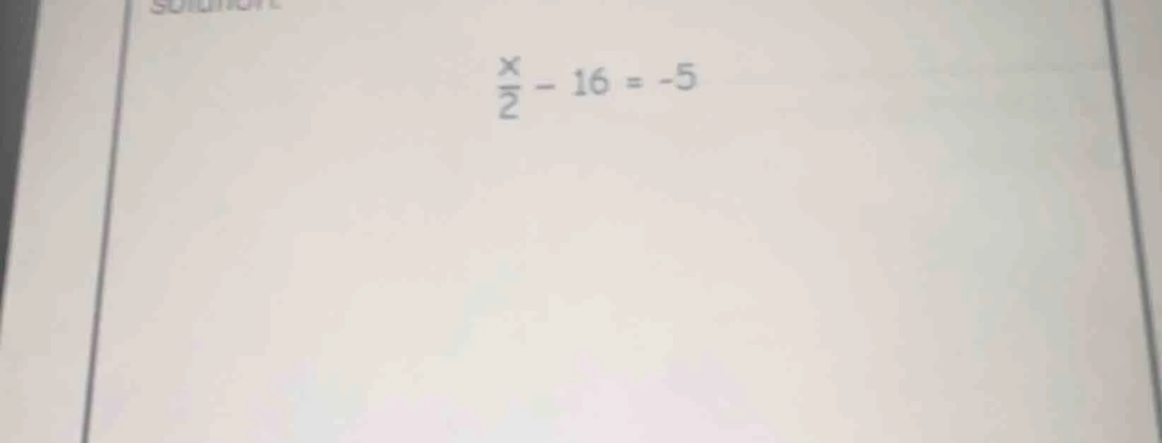$\\frac{x}{2} - 16 = -5$