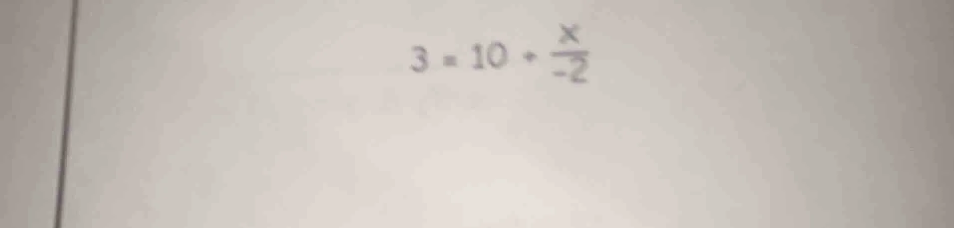 3 = 10 + \\frac{x}{-2}