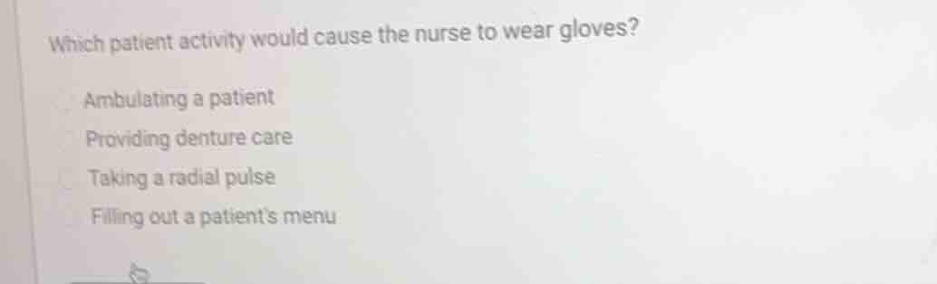 which patient activity would cause the nurse to wear gloves? ambulating…