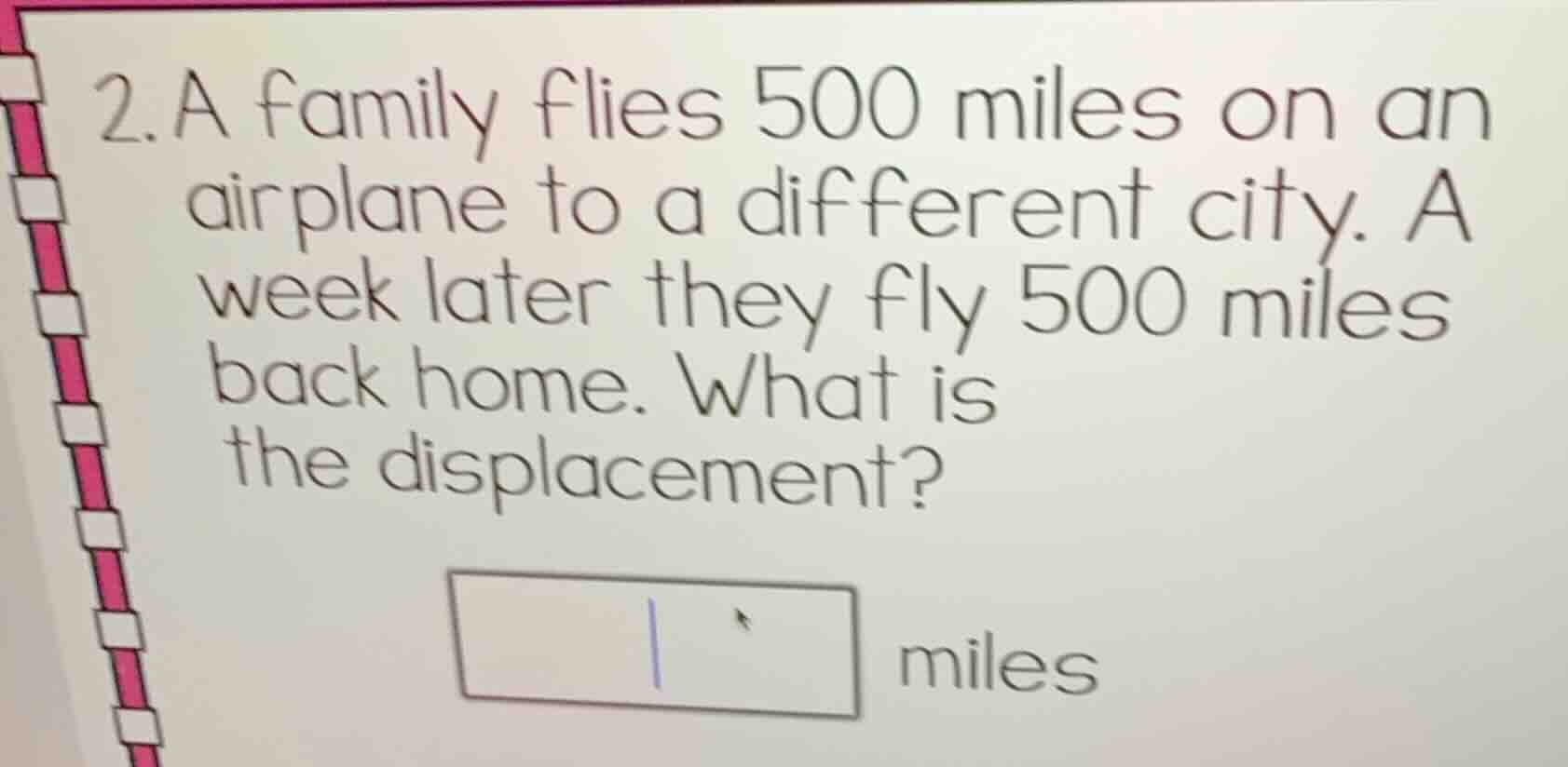2. a family flies 500 miles on an airplane to a different city. a week …