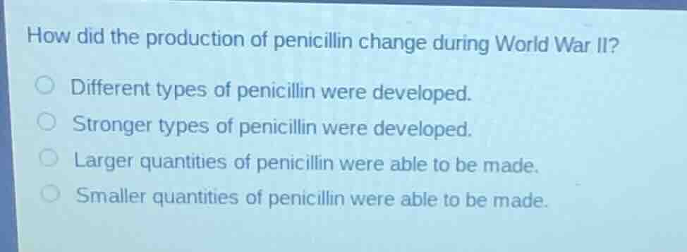 how did the production of penicillin change during world war ii? differ…