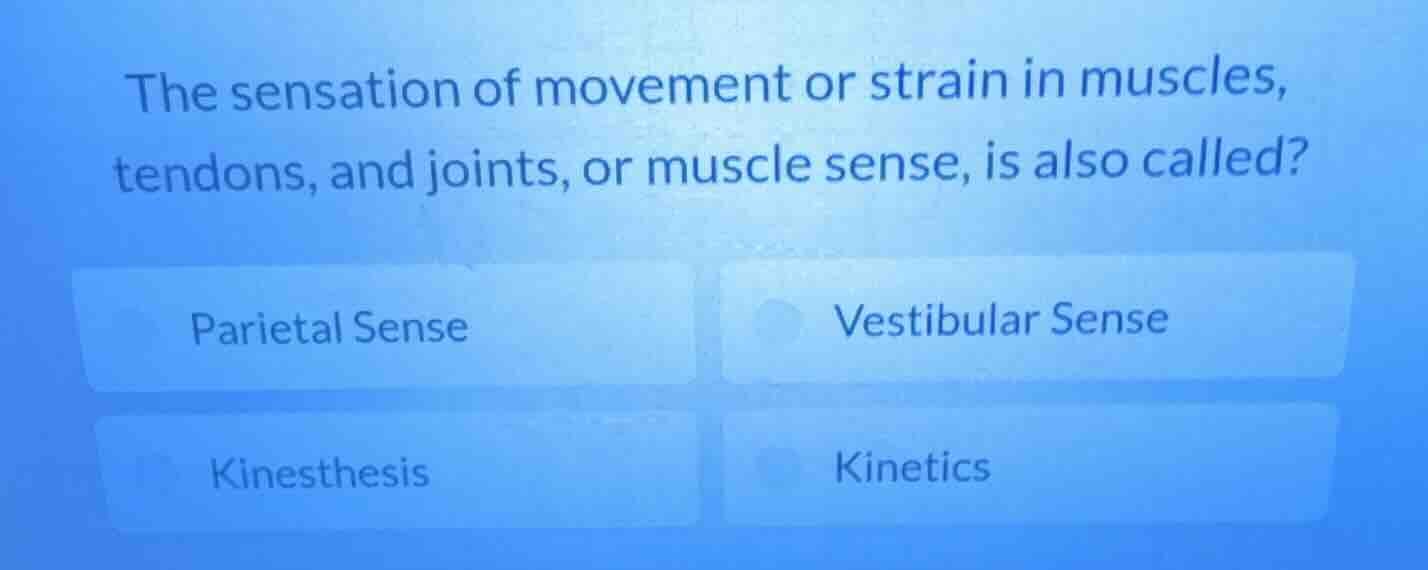 the sensation of movement or strain in muscles, tendons, and joints, or…
