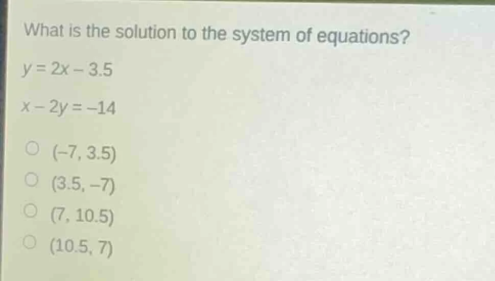 what is the solution to the system of equations? y = 2x - 3.5 x - 2y = …