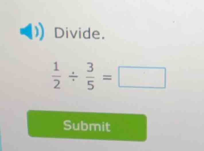 divide. \\(\frac{1}{2} div \frac{3}{5} = square\\) submit