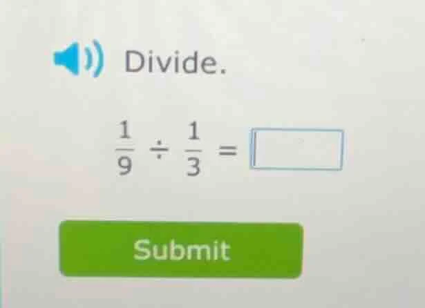 divide. \\frac{1}{9} \\div \\frac{1}{3} = \\square submit