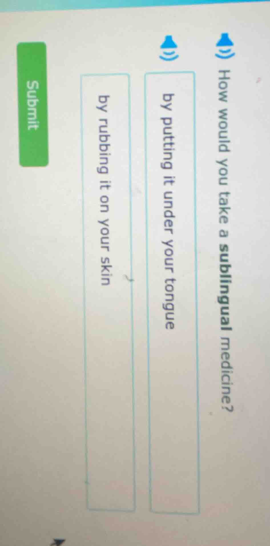 how would you take a sublingual medicine? by putting it under your tong…