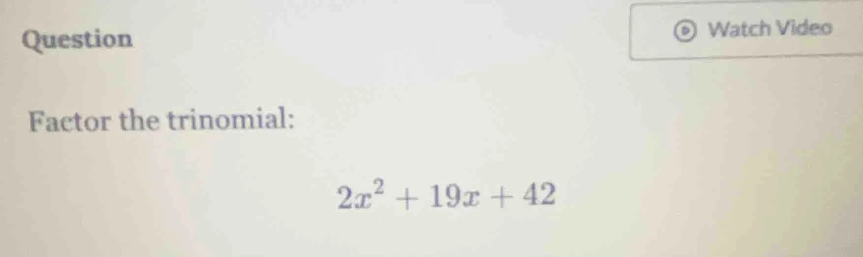question factor the trinomial: $2x^2 + 19x + 42$