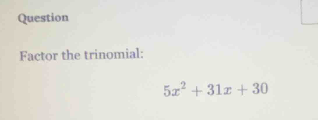 question factor the trinomial: $5x^2 + 31x + 30$
