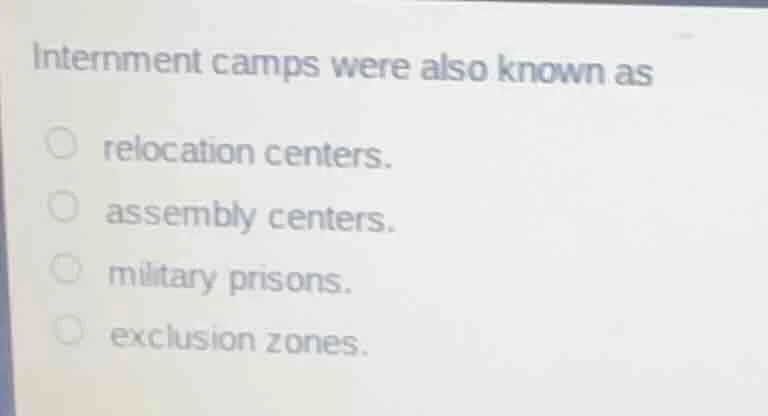 internment camps were also known as relocation centers. assembly center…