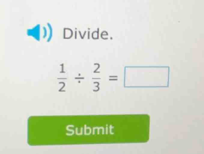 divide. \\(\frac{1}{2} div \frac{2}{3} = square\\) submit