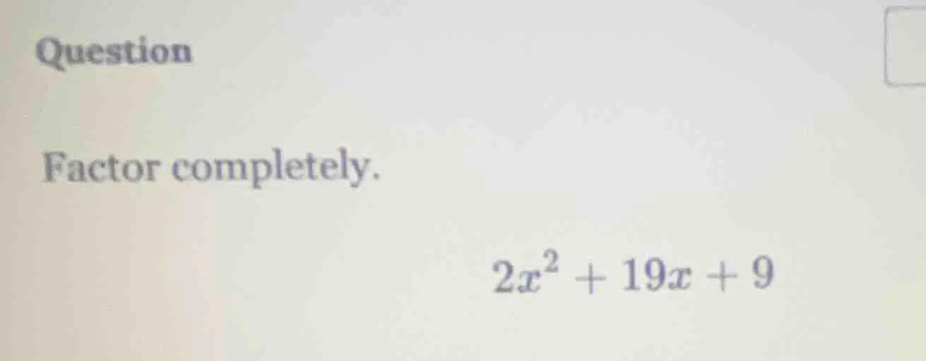 question factor completely. $2x^2 + 19x + 9$