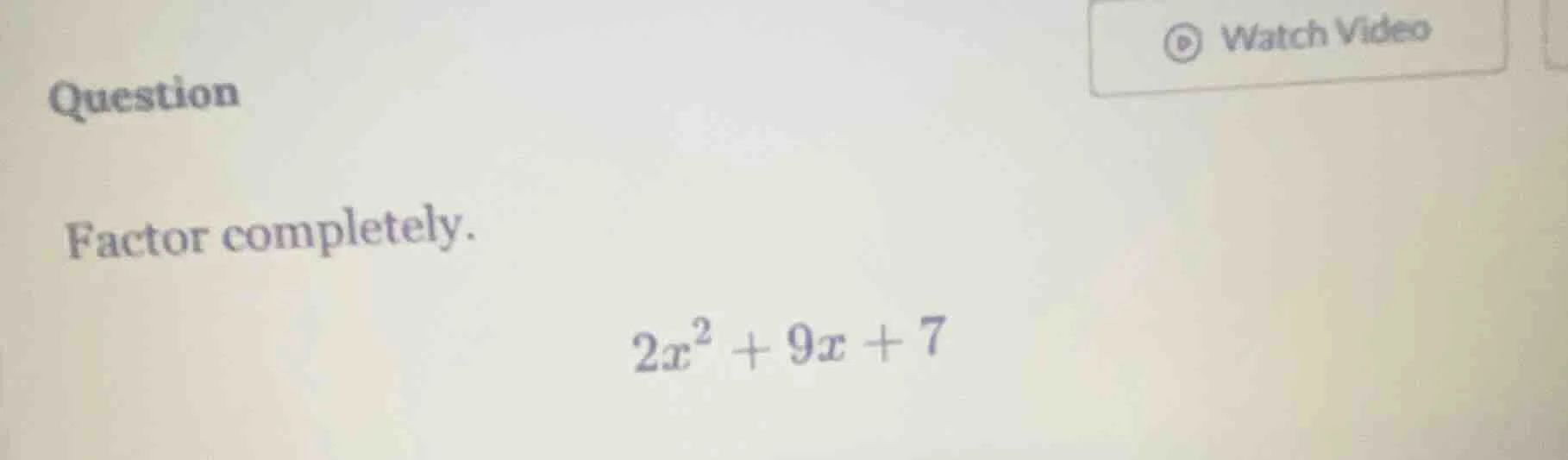question factor completely. $2x^2 + 9x + 7$