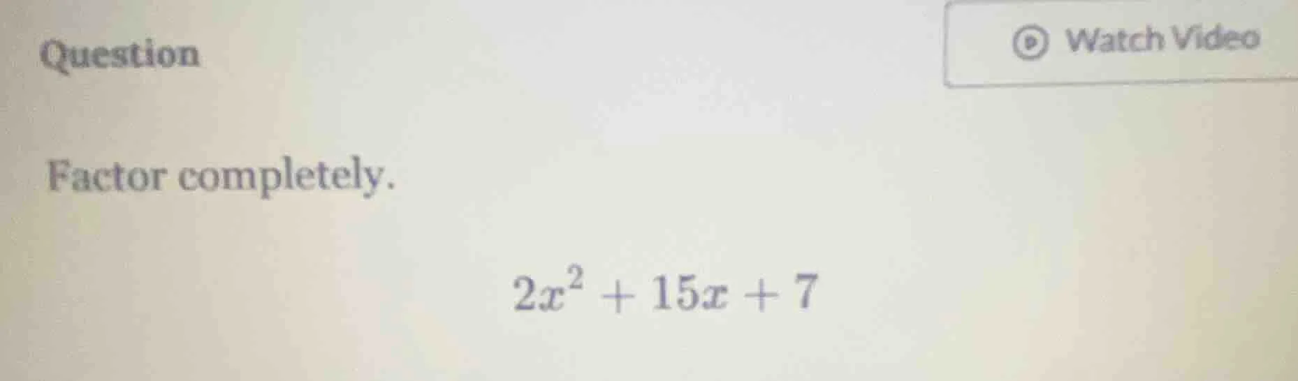 question factor completely. $2x^2 + 15x + 7$