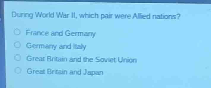 during world war ii, which pair were allied nations? ○ france and germa…