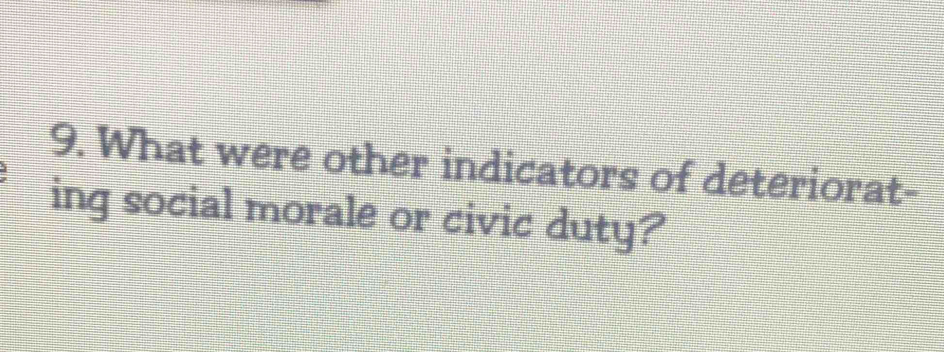 9. what were other indicators of deteriorating social morale or civic d…