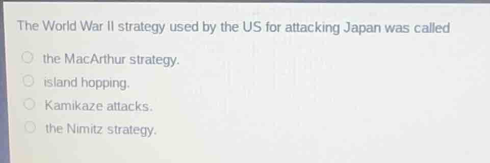 the world war ii strategy used by the us for attacking japan was called…