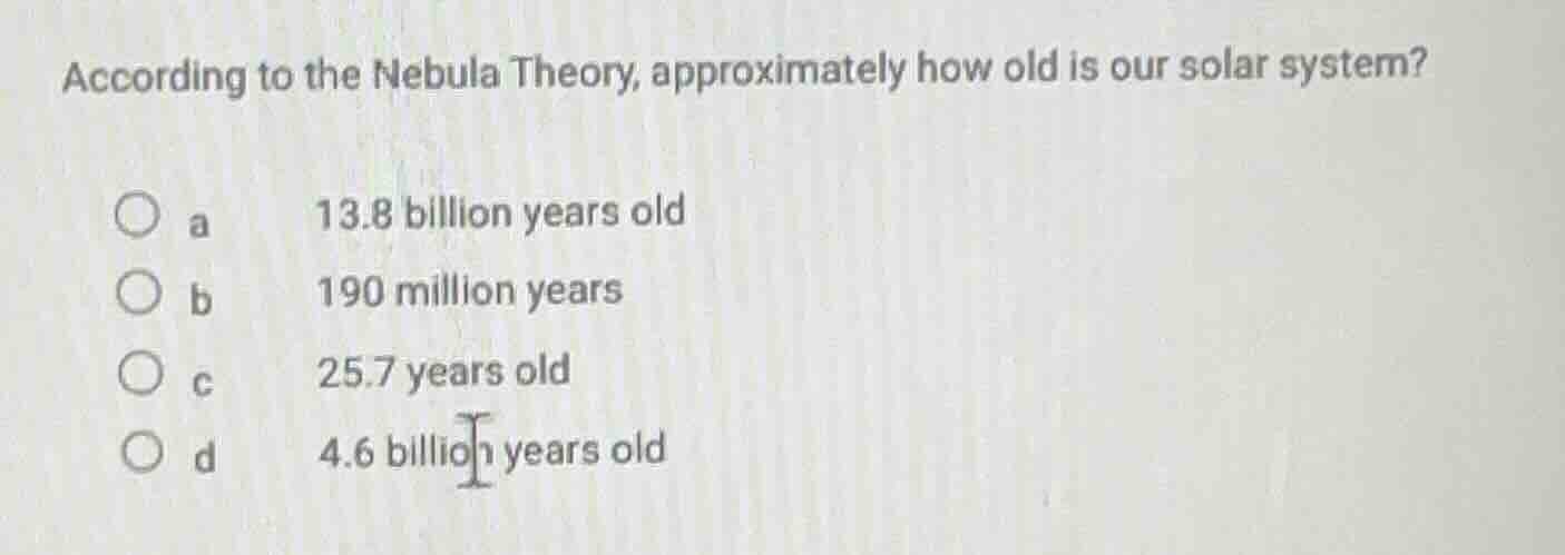 according to the nebula theory, approximately how old is our solar syst…
