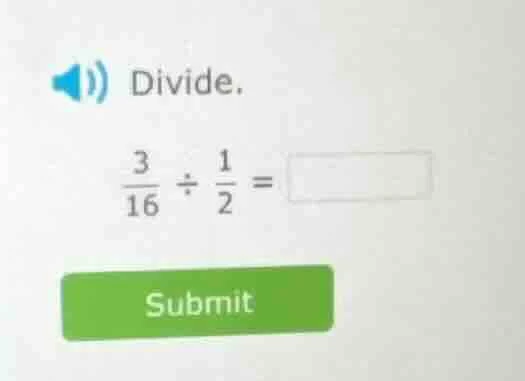 divide. \\(\\frac{3}{16} \\div \\frac{1}{2} = \\) submit