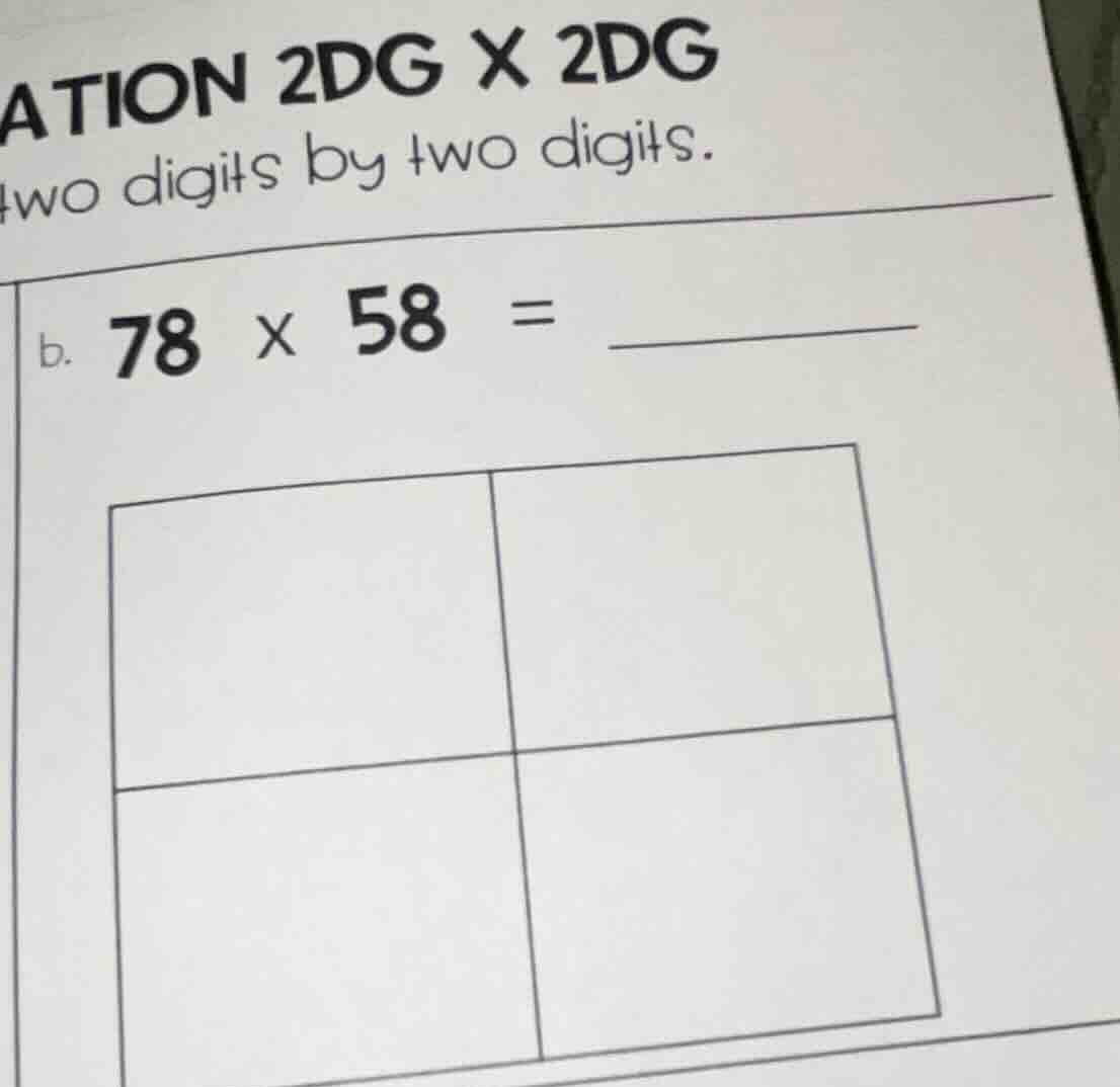 ation 2dg x 2dg two digits by two digits. b. 78 × 58 =